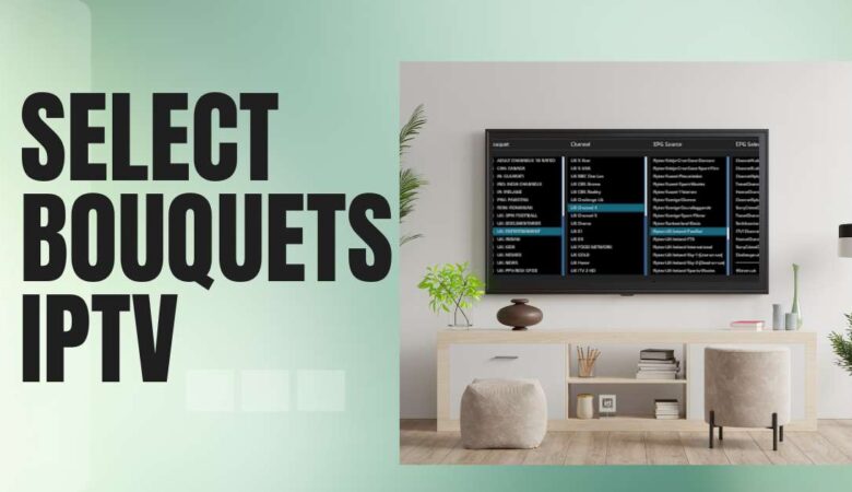 Select Bouquets IPTV: Stream Your Favorites with Ease!